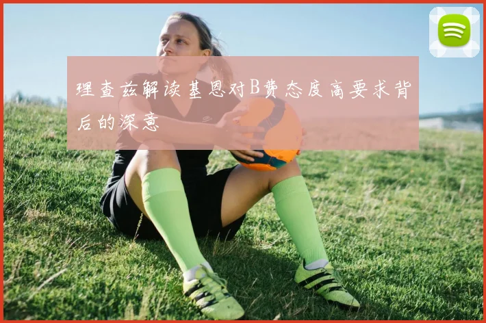 理查兹解读基恩对B费态度高要求背后的深意