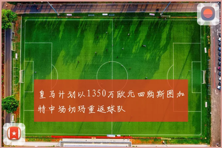 皇马计划以1350万欧元回购斯图加特中场切玛重返球队